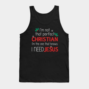 I'm Not That Perfect Christian I'm One That Knows I Need Jesus Tank Top
